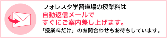フォレスタ学習道場の授業料は自動返信メールですぐにご案内差し上げます。